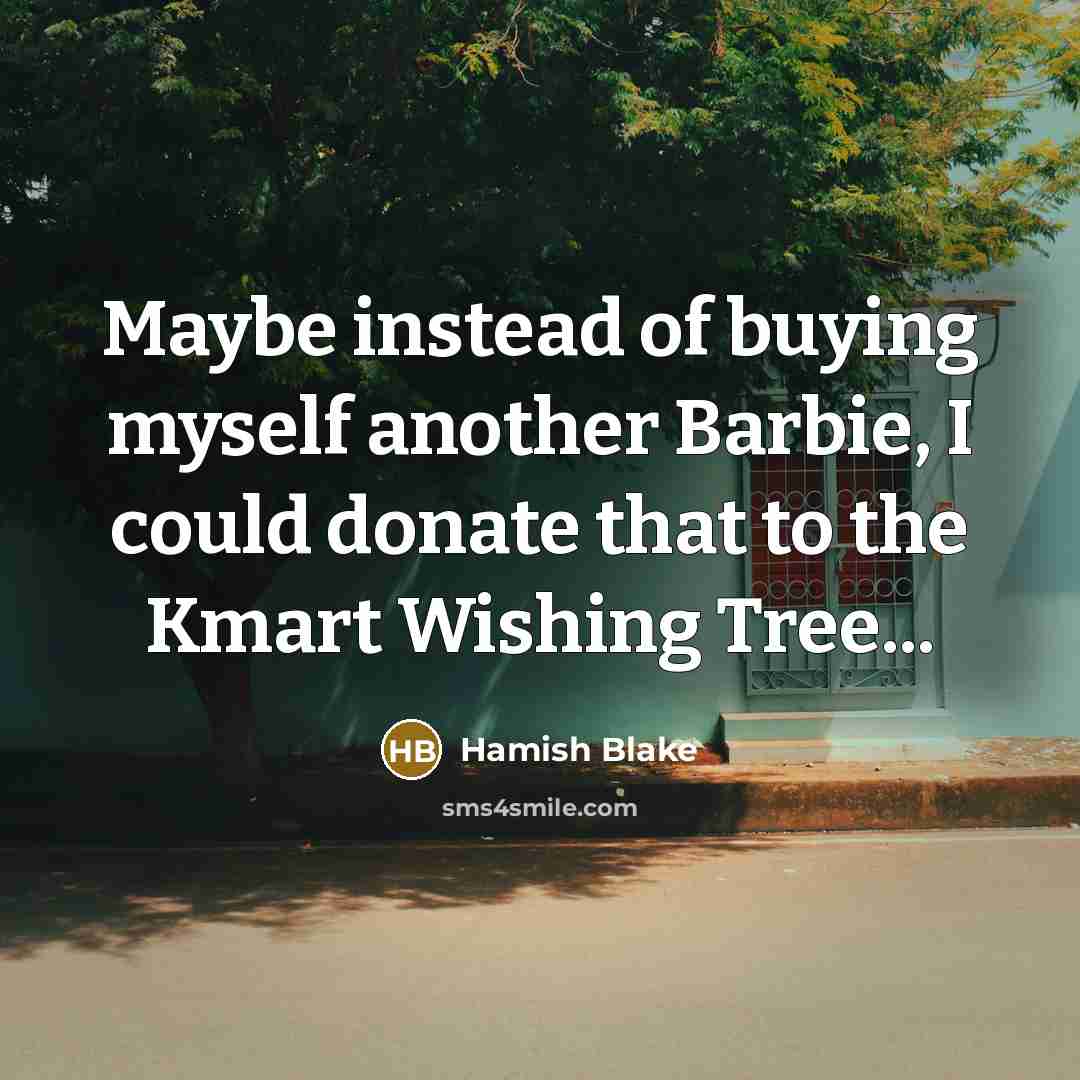 “Maybe instead of buying myself another Barbie, I could donate that to the Kmart Wishing Tree...” quote by Hamish Blake