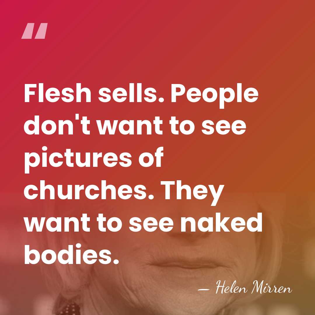Flesh sells. People don't want to see pictures of churches. They want&hellip; - Helen Mirren