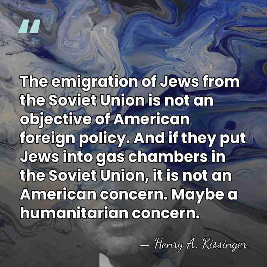 The emigration of Jews from the Soviet Union is not an objective&hellip; - Henry A. Kissinger