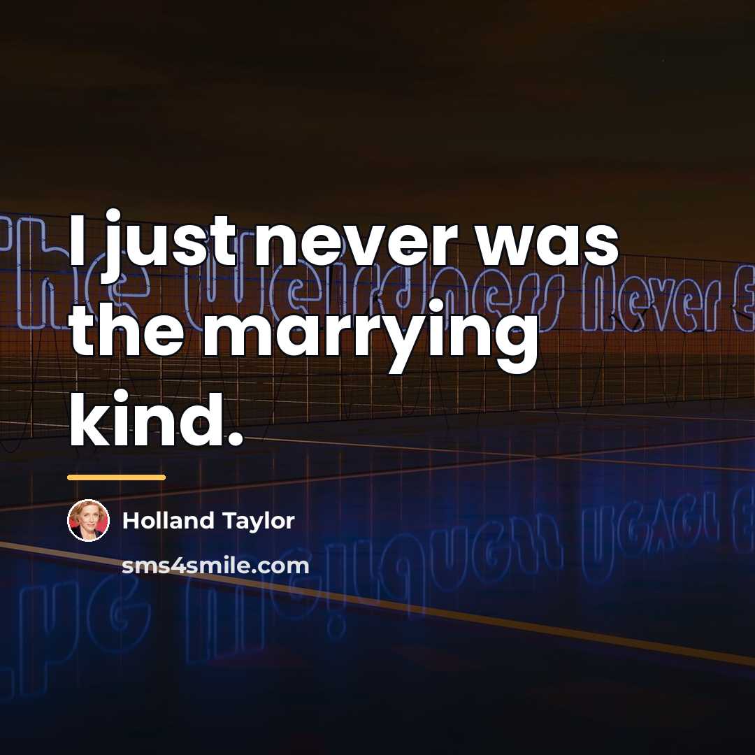 “I just never was the marrying kind.…” quote by Holland Taylor