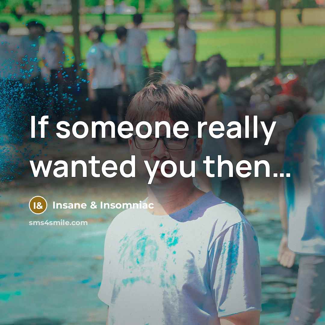 “If someone really wanted you then…” quote by Insane & Insomniac