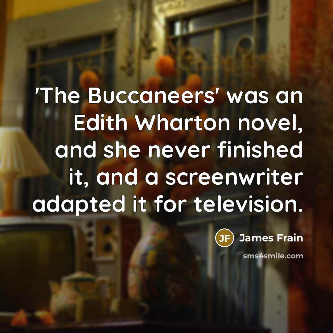 “'The Buccaneers' was an Edith Wharton novel, and she never…” quote by James Frain