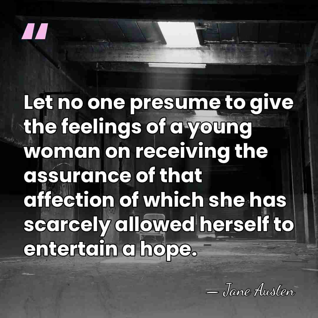 Let no one presume to give the feelings of a young woman&hellip; - Jane Austen