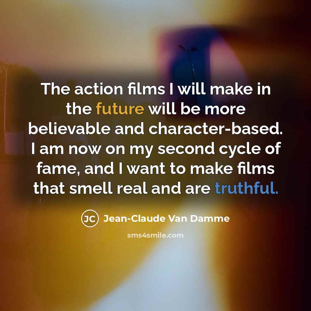 “The action films I will make in the future will…” quote by Jean-Claude Van Damme