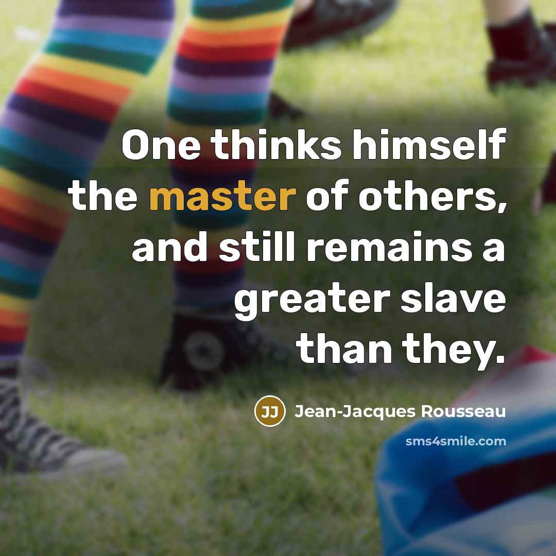“One thinks himself the master of others, and still remains…” quote by Jean-Jacques Rousseau