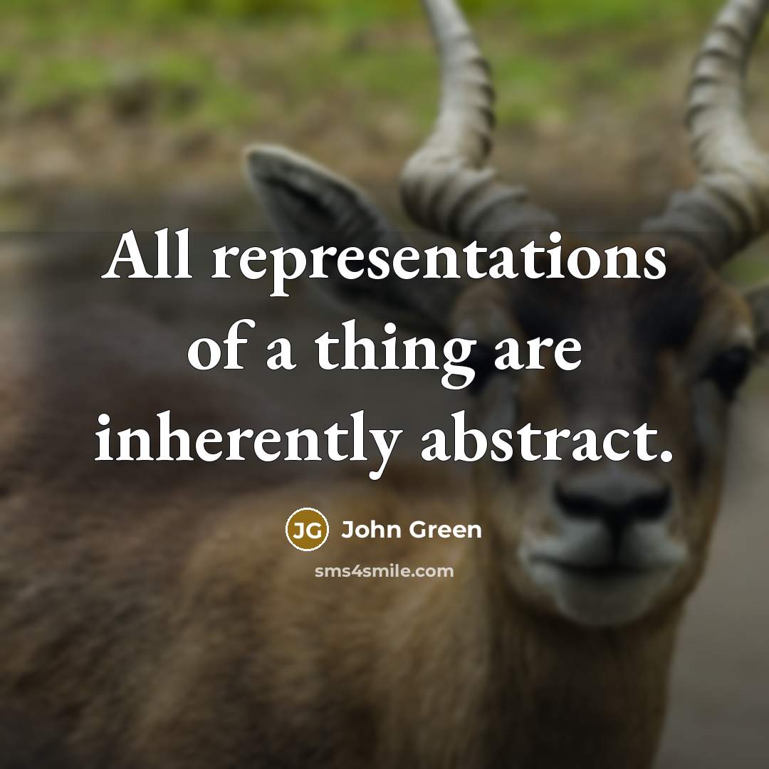 “All representations of a thing are inherently abstract.…” quote by John Green