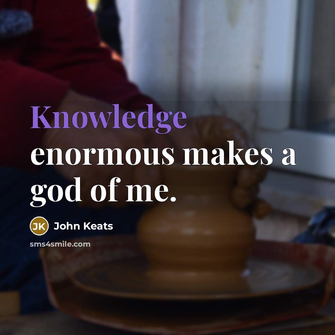 “Knowledge enormous makes a god of me.…” quote by John Keats