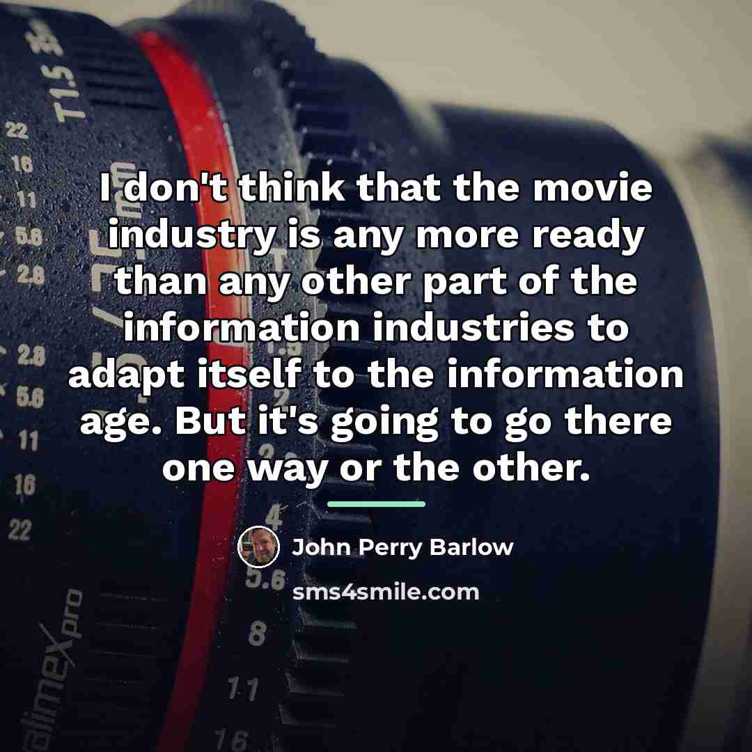 “I don't think that the movie industry is any more…” quote by John Perry Barlow