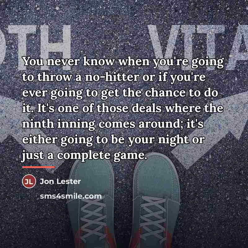 “You never know when you're going to throw a no-hitter…” quote by Jon Lester