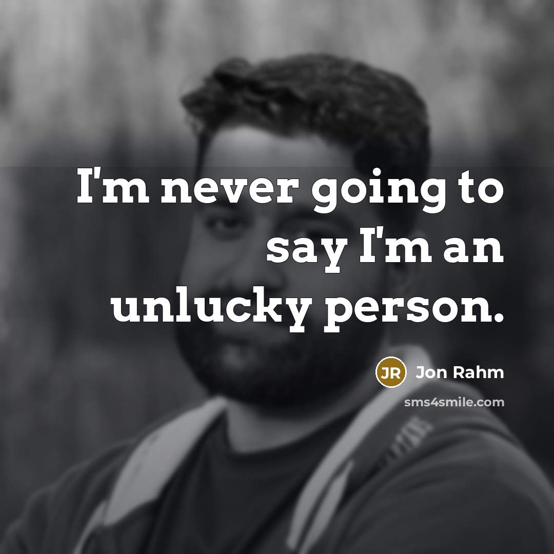 “I'm never going to say I'm an unlucky person.…” quote by Jon Rahm