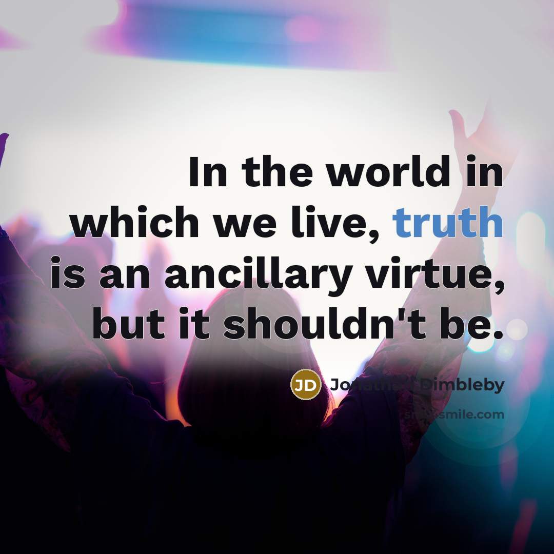 “In the world in which we live, truth is an…” quote by Jonathan Dimbleby