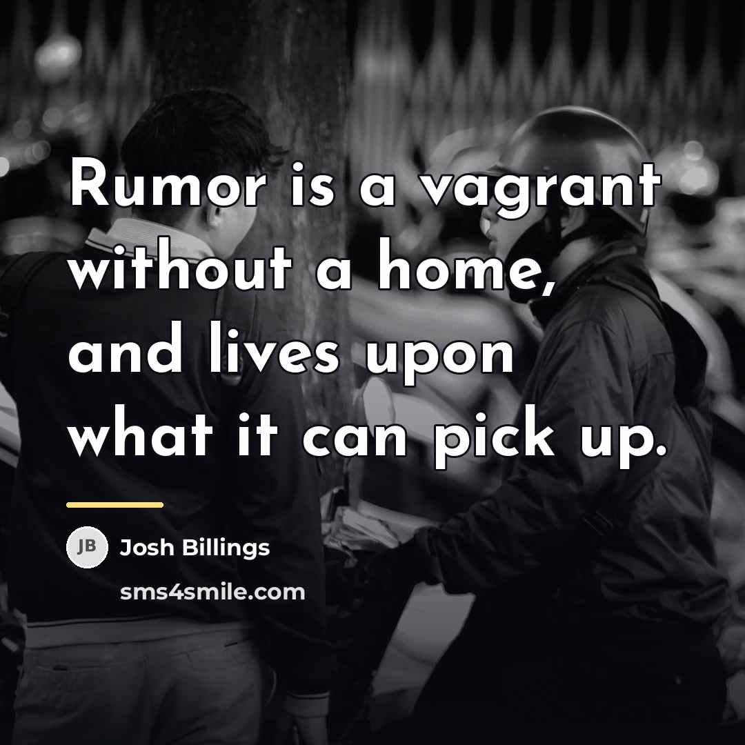 “Rumor is a vagrant without a home, and lives upon…” quote by Josh Billings