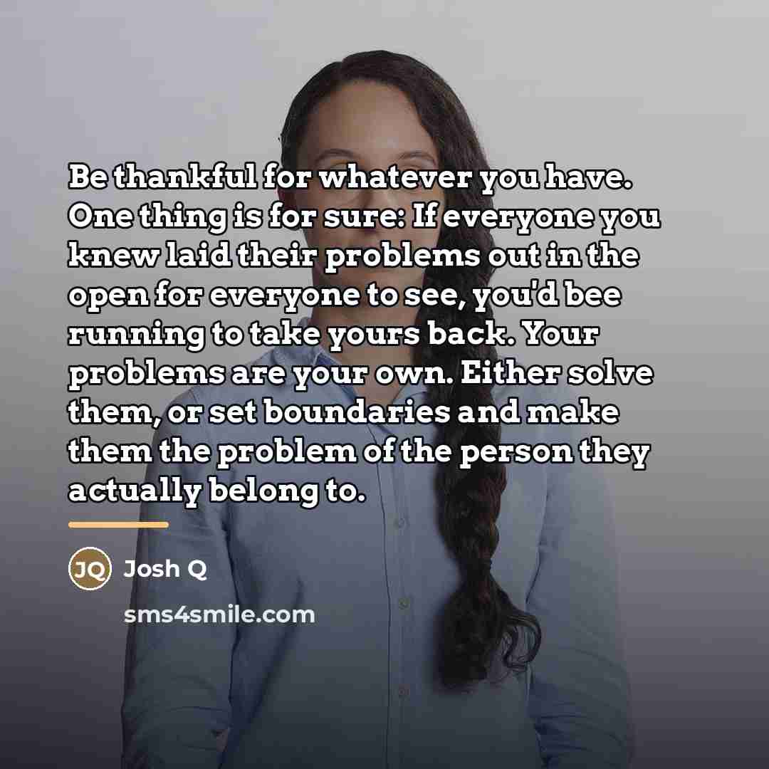 “Be thankful for whatever you have. One thing is for…” quote by Josh Q