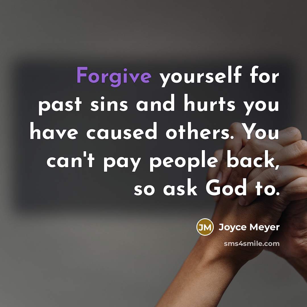 “Forgive yourself for past sins and hurts you have caused…” quote by Joyce Meyer