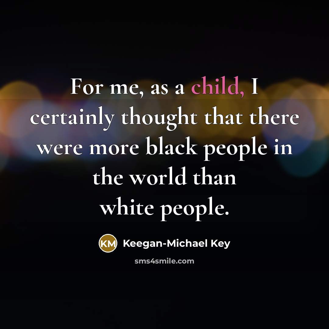 “For me, as a child, I certainly thought that there…” quote by Keegan-Michael Key