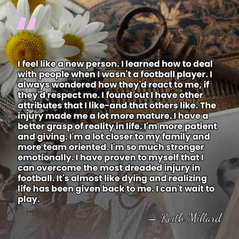 I feel like a new person. I learned how to deal with&hellip; - Keith Millard