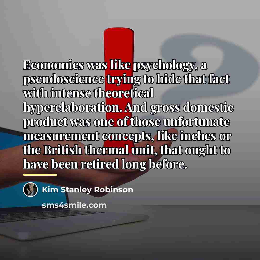 “Economics was like psychology, a pseudoscience trying to hide that…” quote by Kim Stanley Robinson