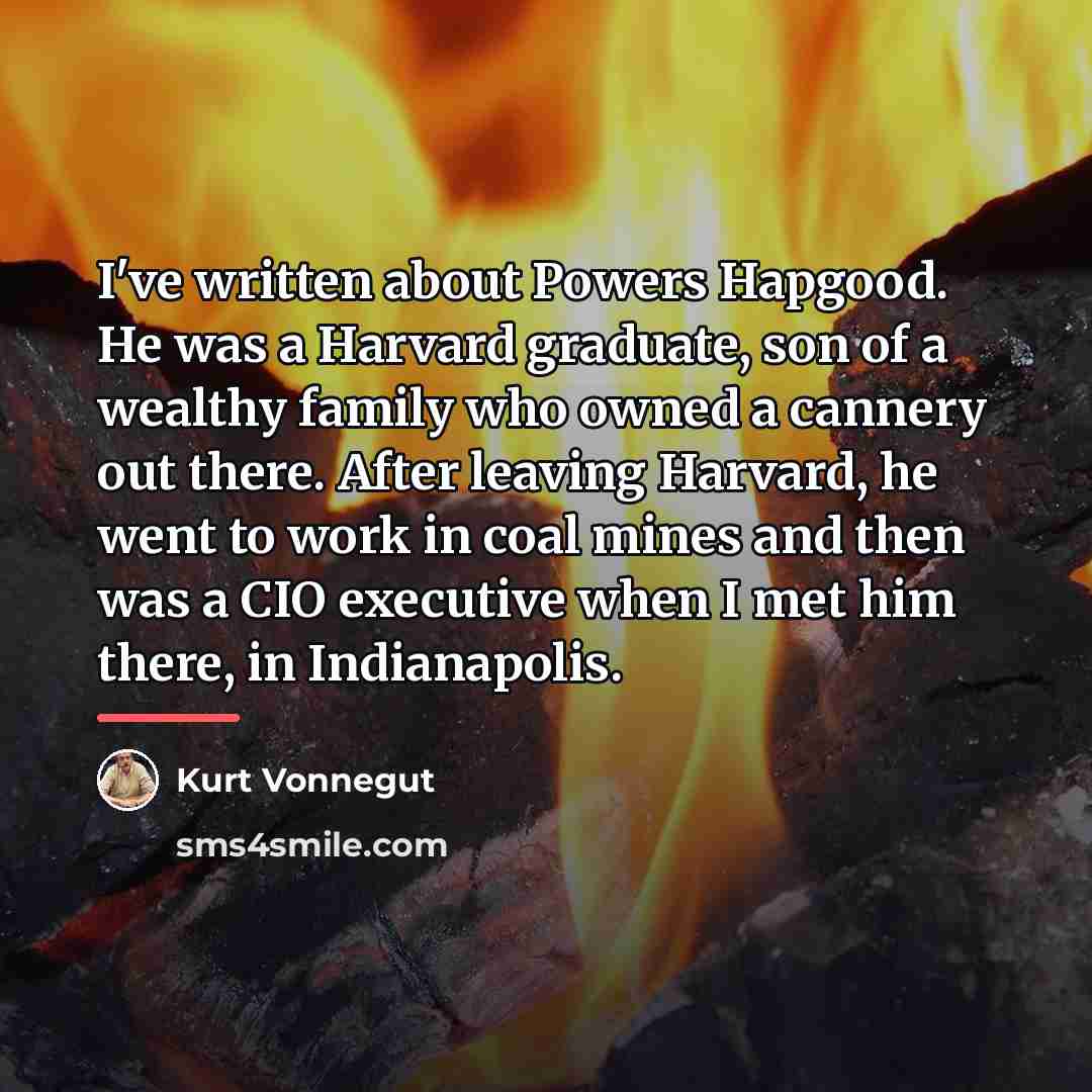 “I've written about Powers Hapgood. He was a Harvard graduate,…” quote by Kurt Vonnegut