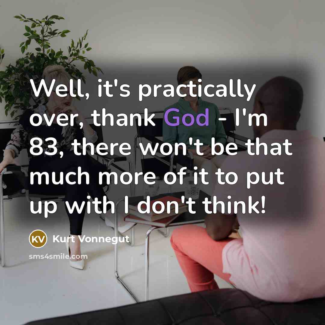 “Well, it's practically over, thank God - I'm 83, there…” quote by Kurt Vonnegut