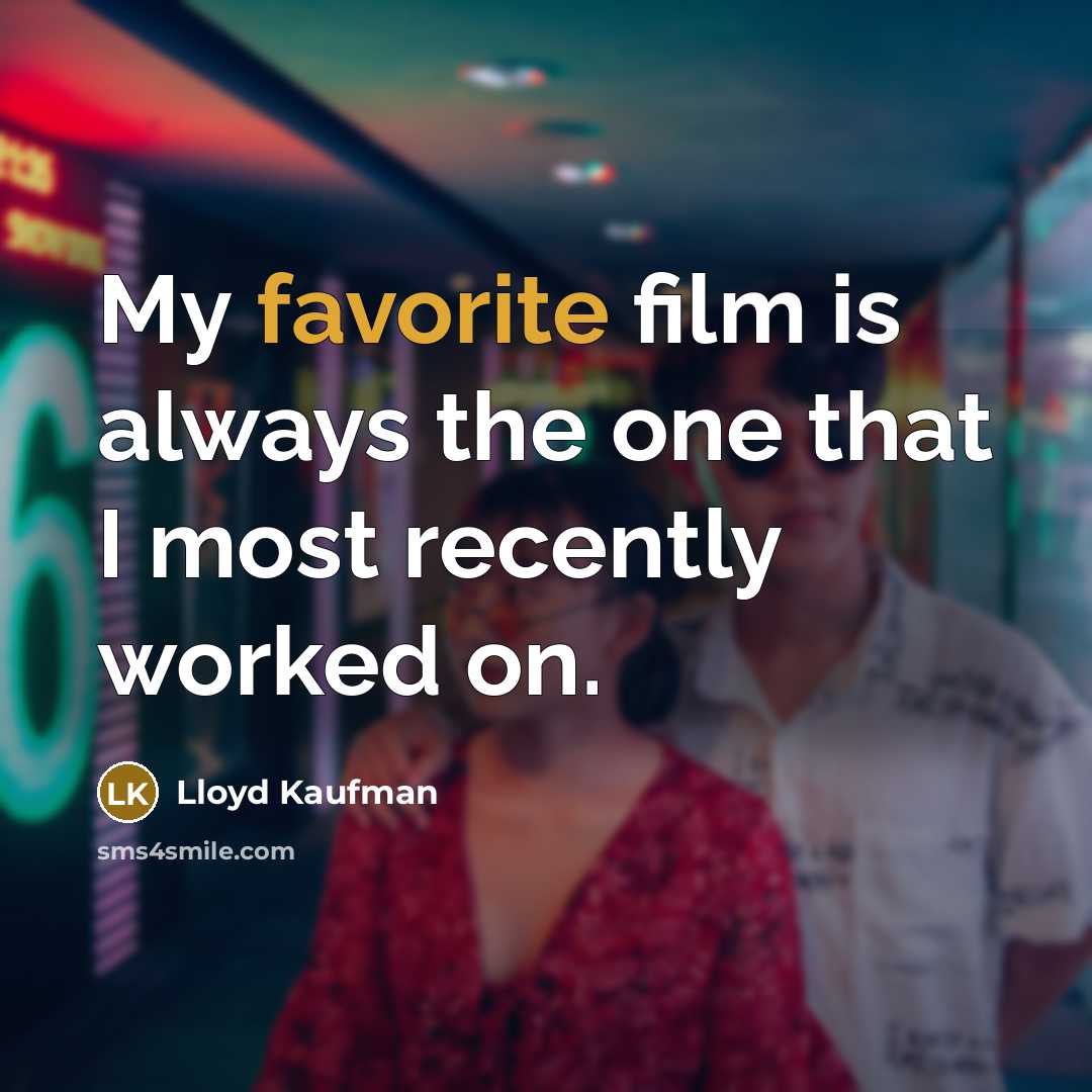 “My favorite film is always the one that I most…” quote by Lloyd Kaufman