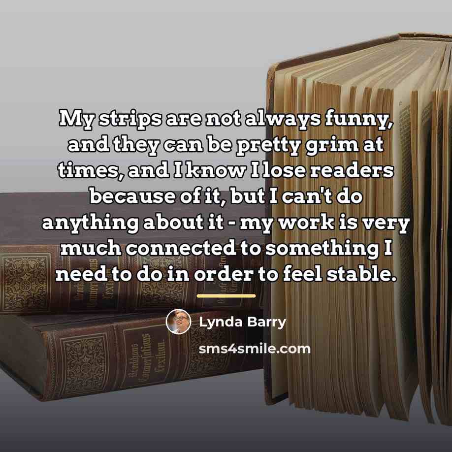 “My strips are not always funny, and they can be…” quote by Lynda Barry