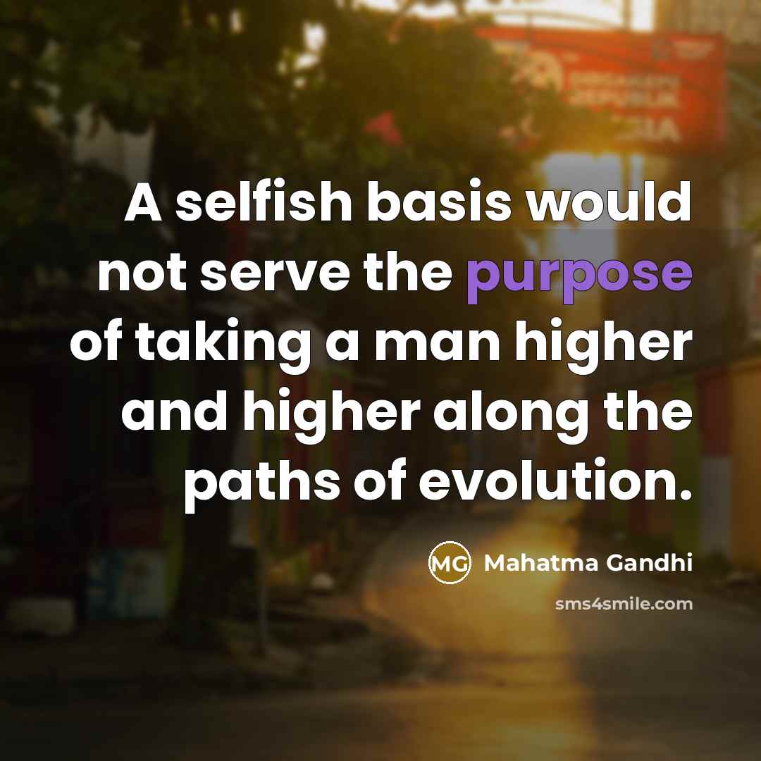 “A selfish basis would not serve the purpose of taking…” quote by Mahatma Gandhi