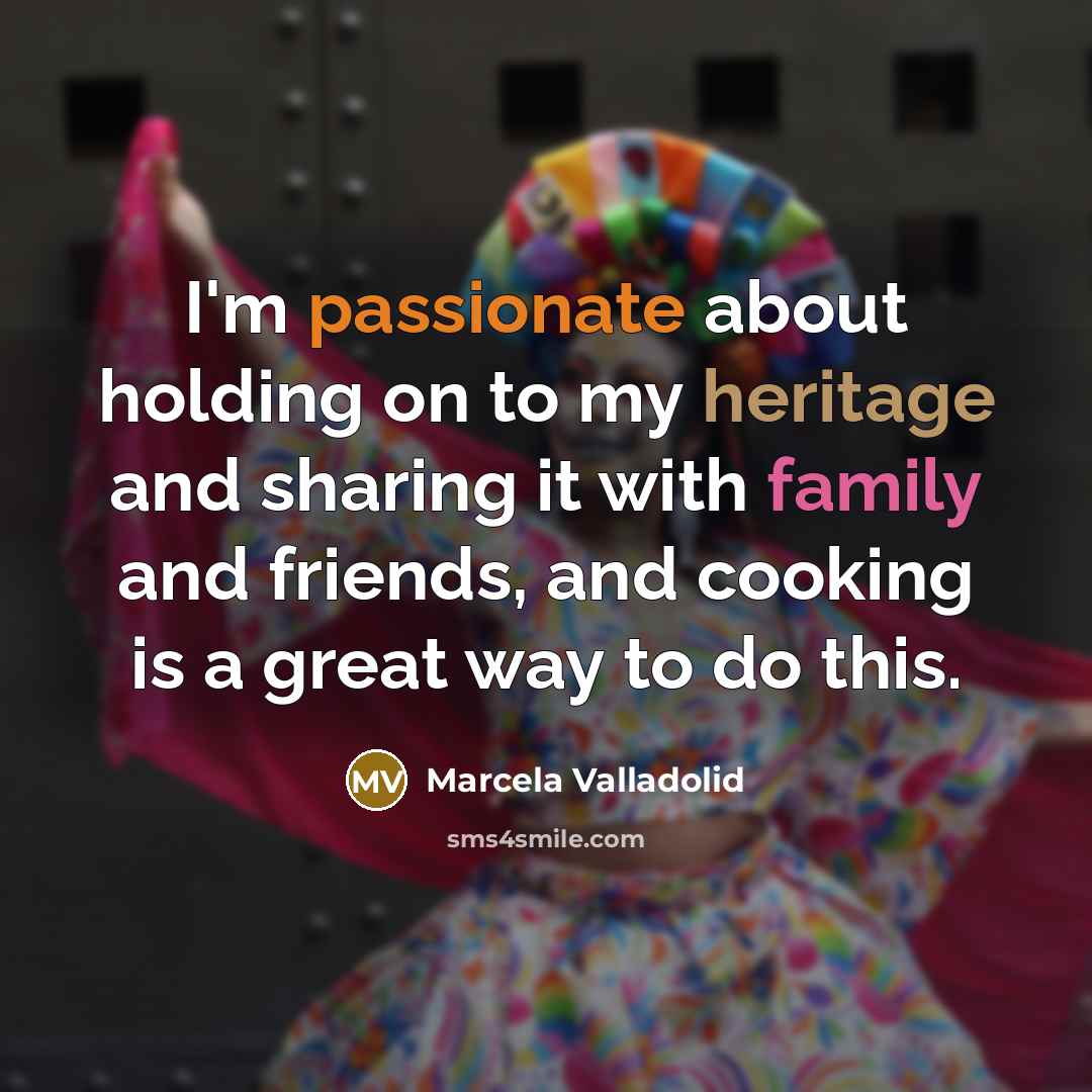“I'm passionate about holding on to my heritage and sharing…” quote by Marcela Valladolid