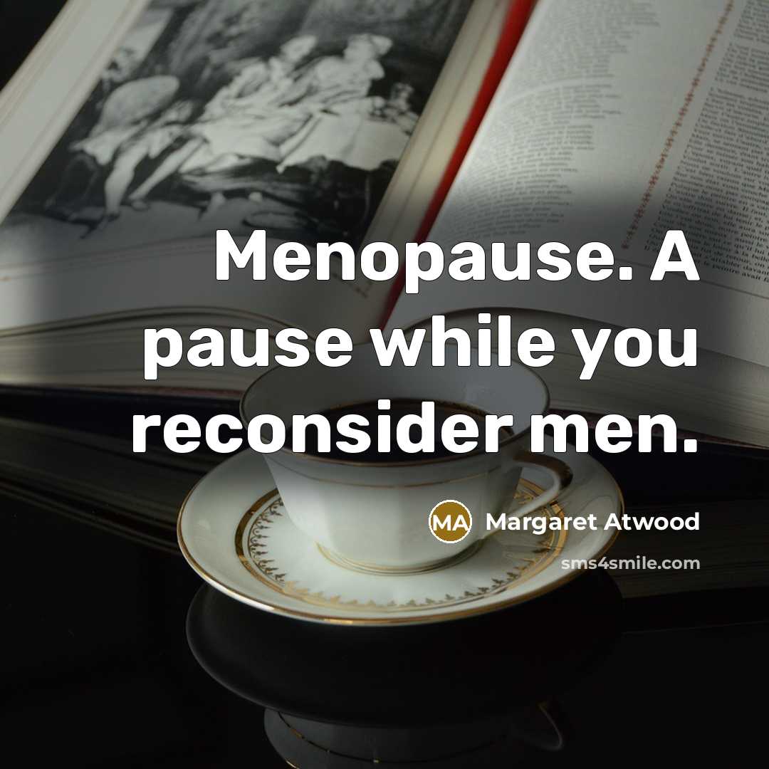 “Menopause. A pause while you reconsider men.…” quote by Margaret Atwood