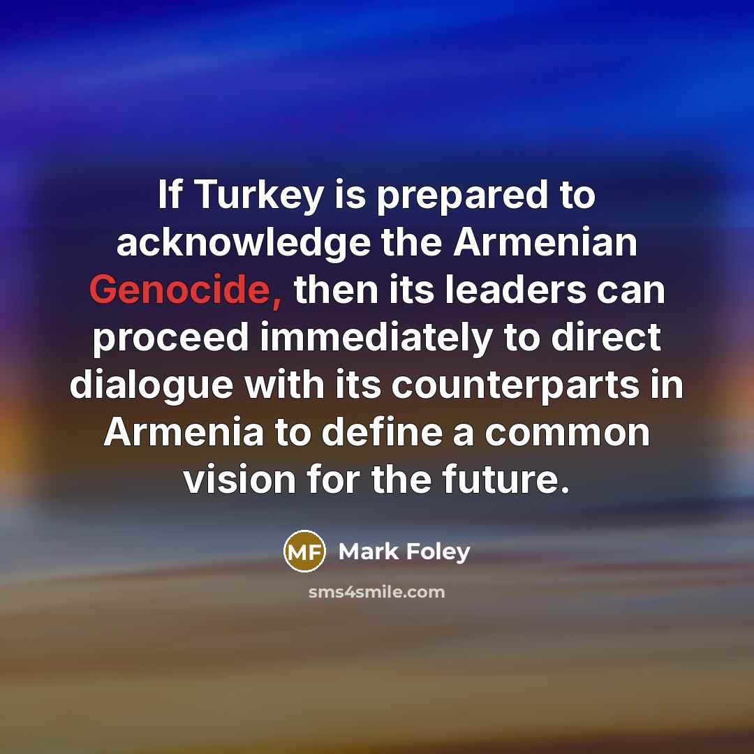 “If Turkey is prepared to acknowledge the Armenian Genocide, then…” quote by Mark Foley