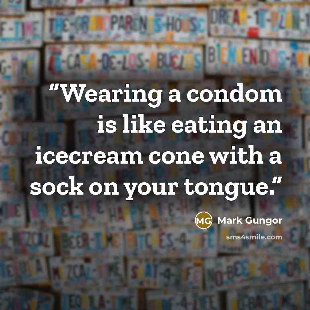 “Wearing a condom is like eating an icecream cone with a sock on your tongue.” quote by Mark Gungor