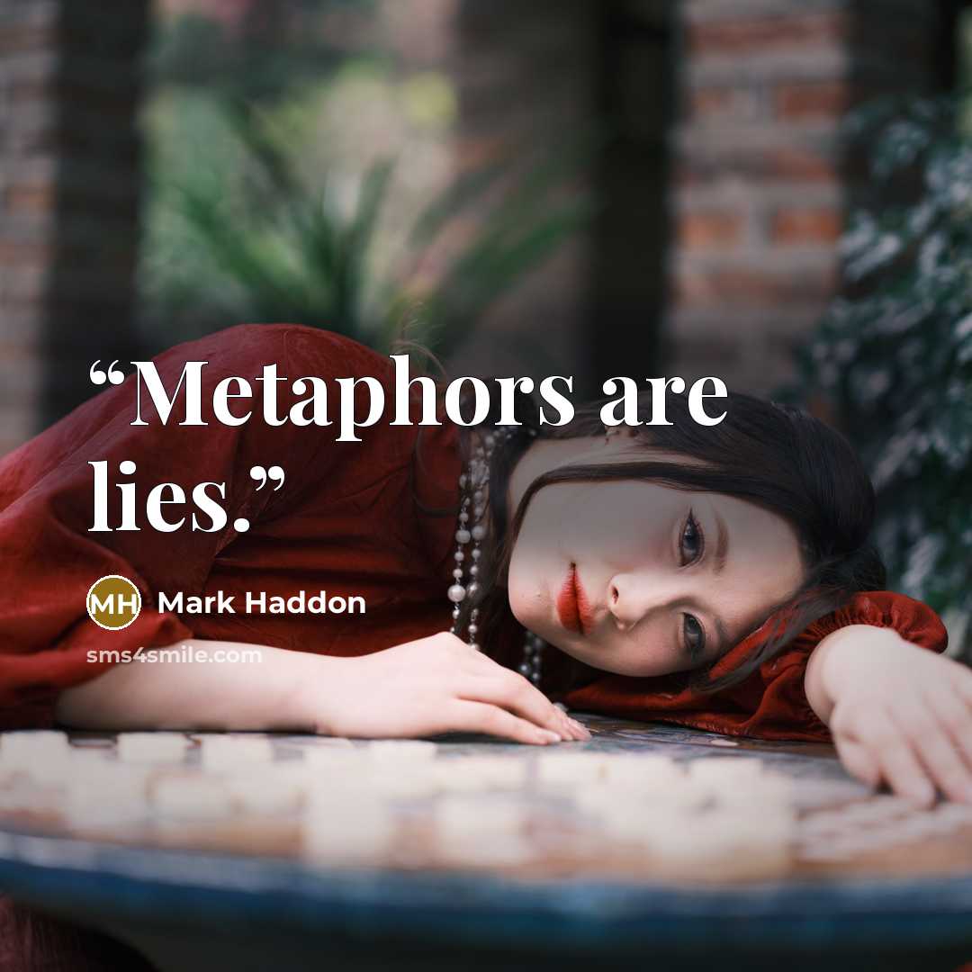“Metaphors are lies.” quote by Mark Haddon