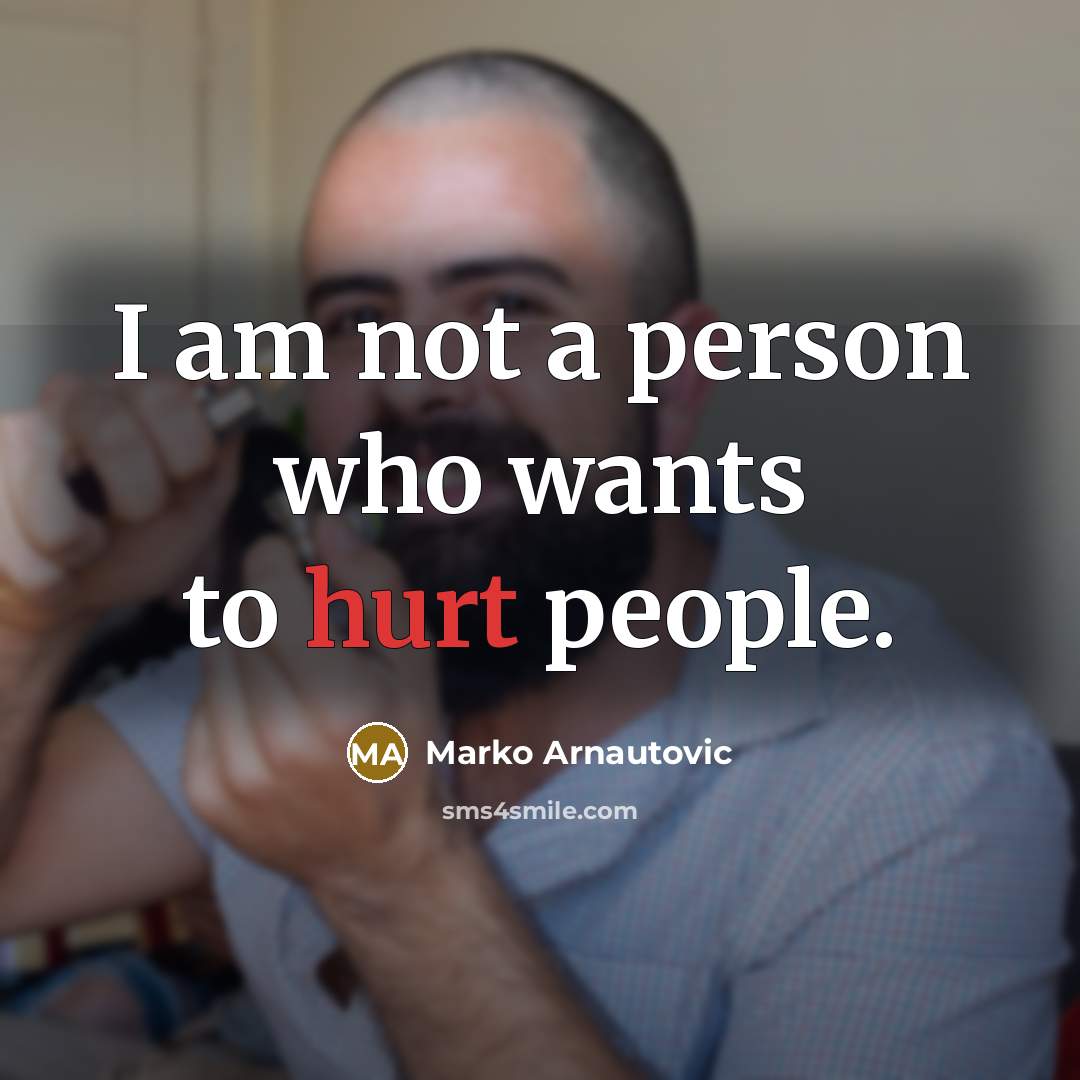 “I am not a person who wants to hurt people.…” quote by Marko Arnautovic