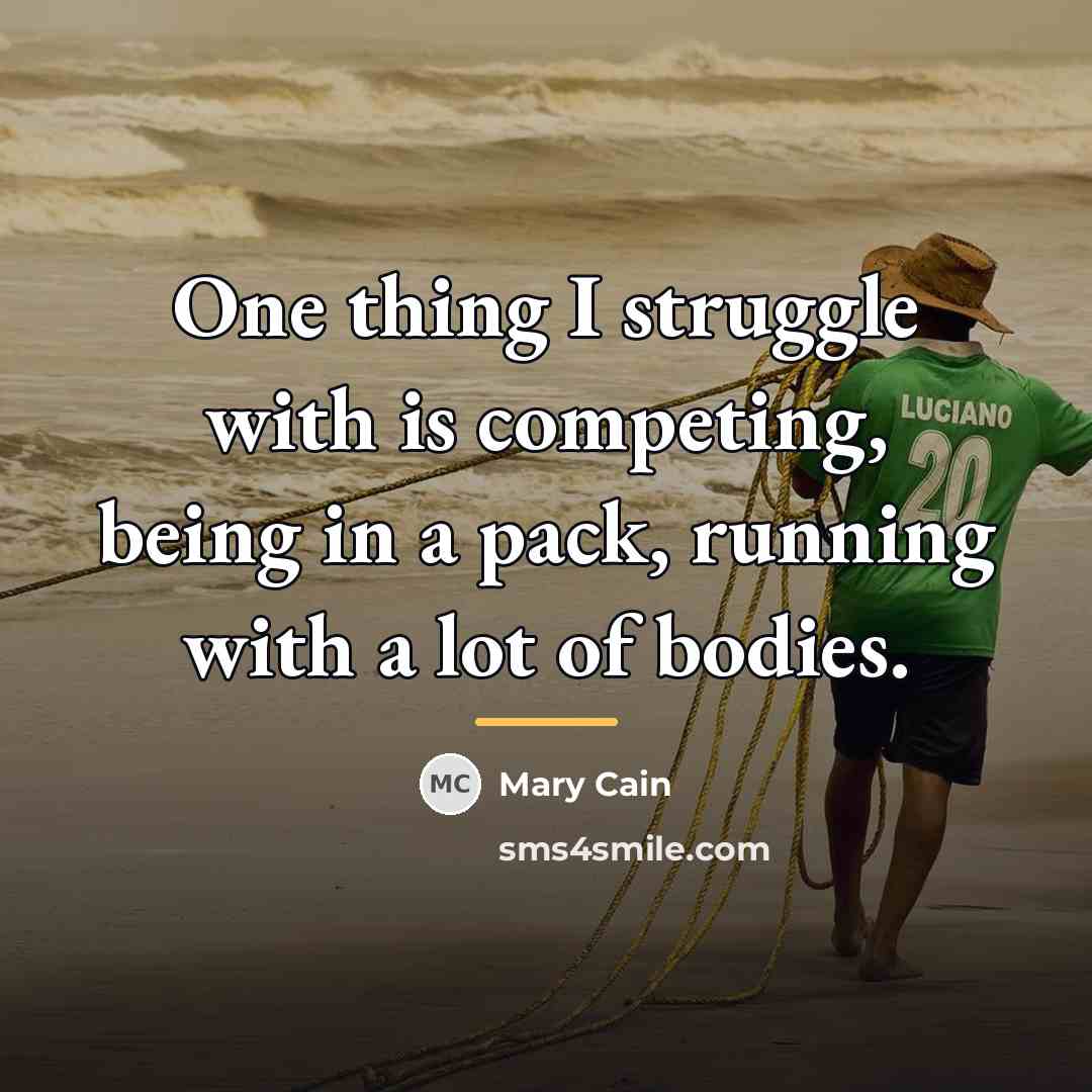 “One thing I struggle with is competing, being in a…” quote by Mary Cain