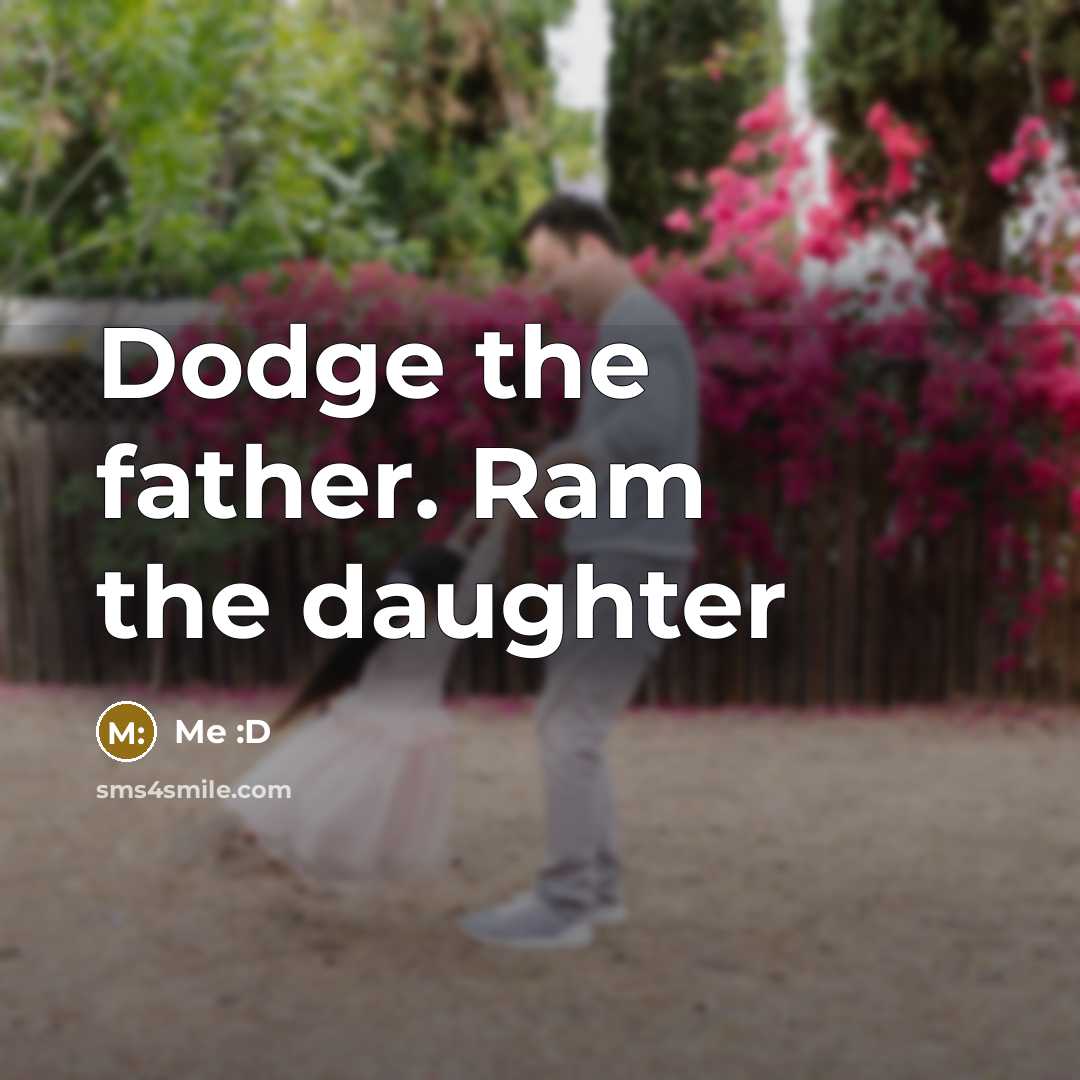 “Dodge the father. Ram the daughter…” quote by Me :D