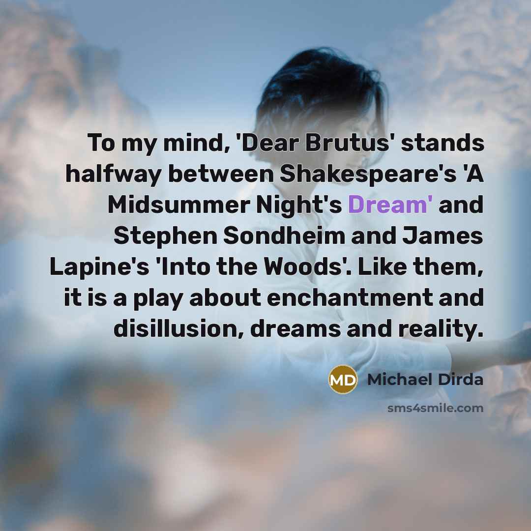 “To my mind, 'Dear Brutus' stands halfway between Shakespeare's 'A…” quote by Michael Dirda