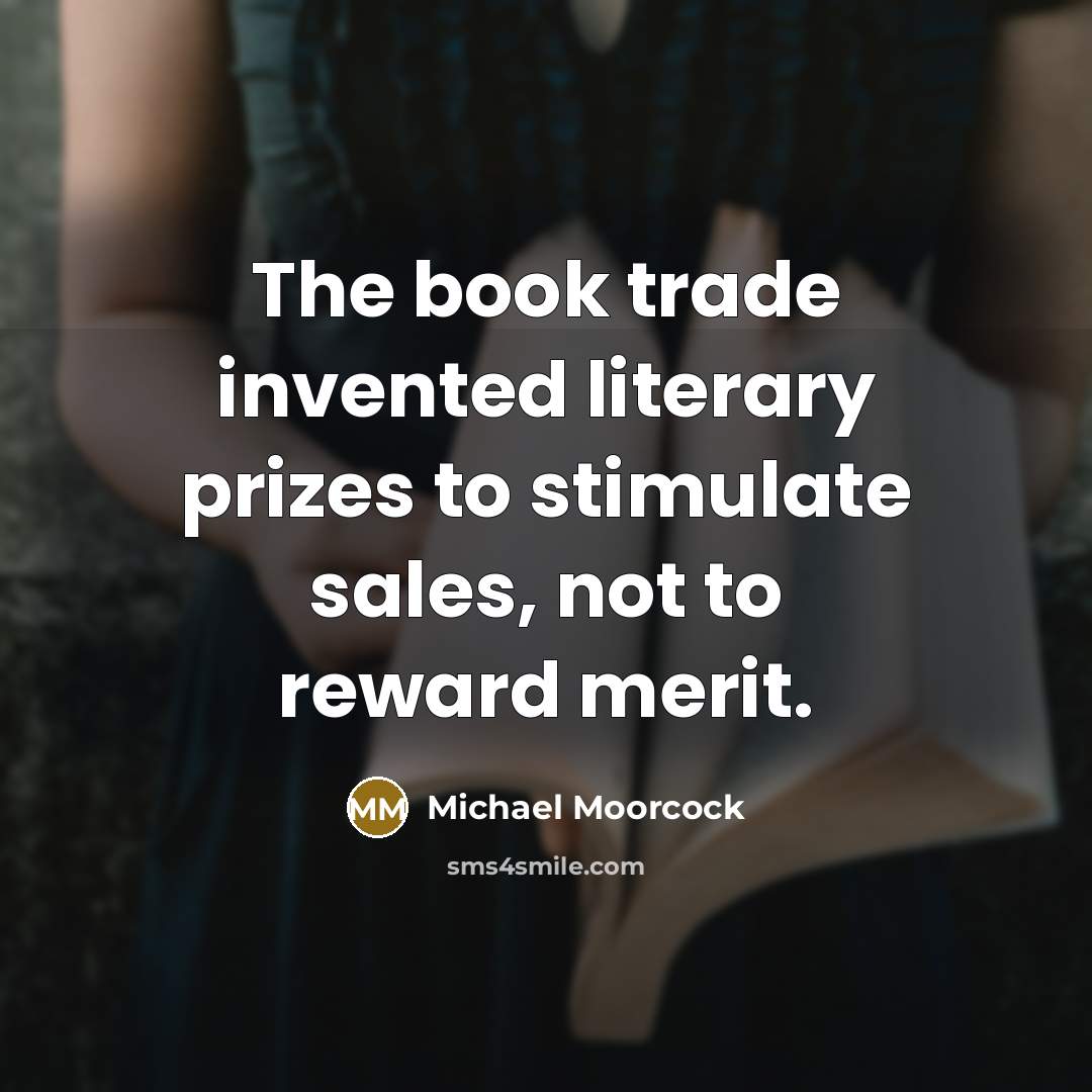 “The book trade invented literary prizes to stimulate sales, not…” quote by Michael Moorcock