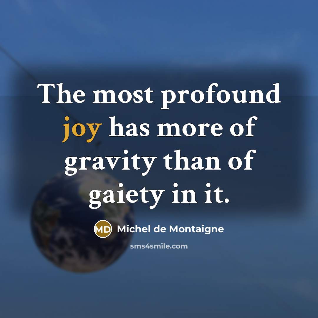 “The most profound joy has more of gravity than of…” quote by Michel de Montaigne