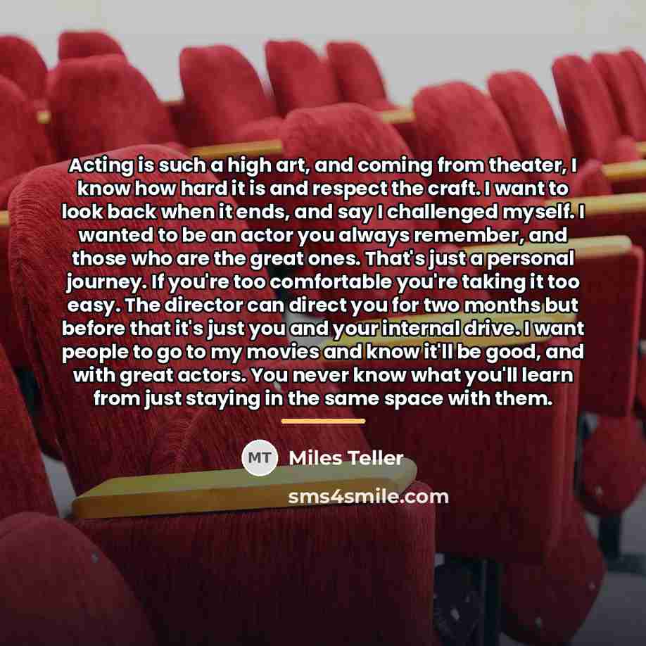 “Acting is such a high art, and coming from theater,…” quote by Miles Teller