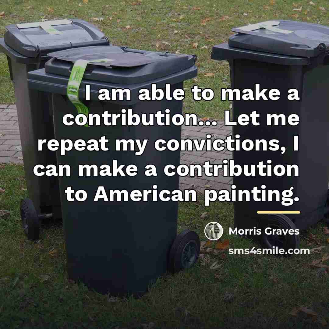 “I am able to make a contribution... Let me repeat…” quote by Morris Graves