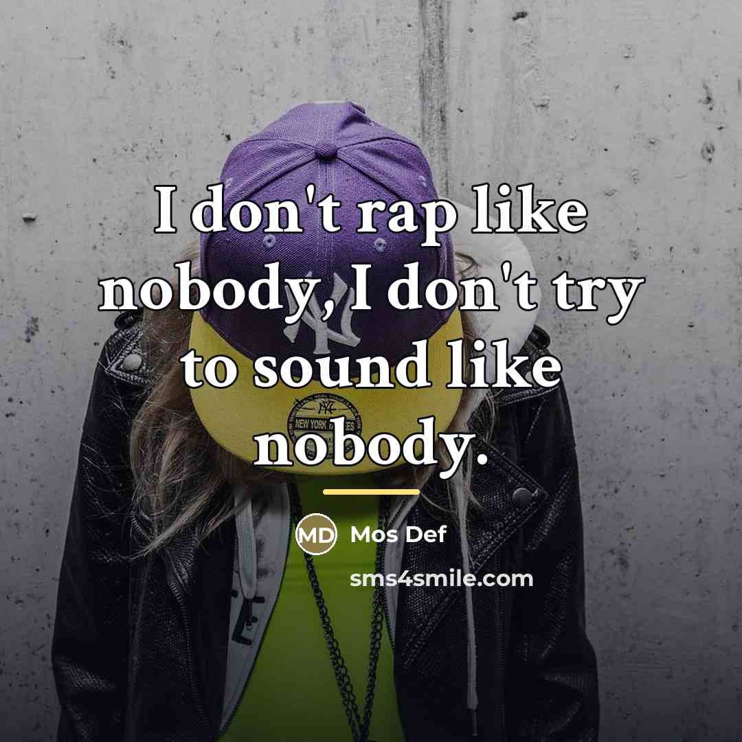 “I don't rap like nobody, I don't try to sound…” quote by Mos Def