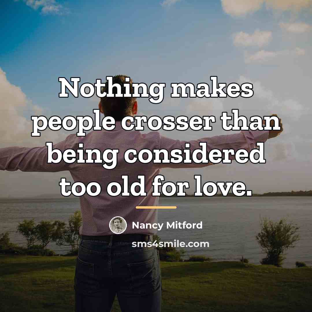 “Nothing makes people crosser than being considered too old for…” quote by Nancy Mitford