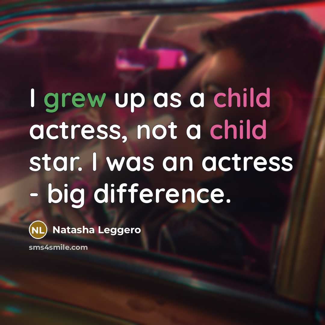 “I grew up as a child actress, not a child star. I was an actress - big difference.” quote by Natasha Leggero