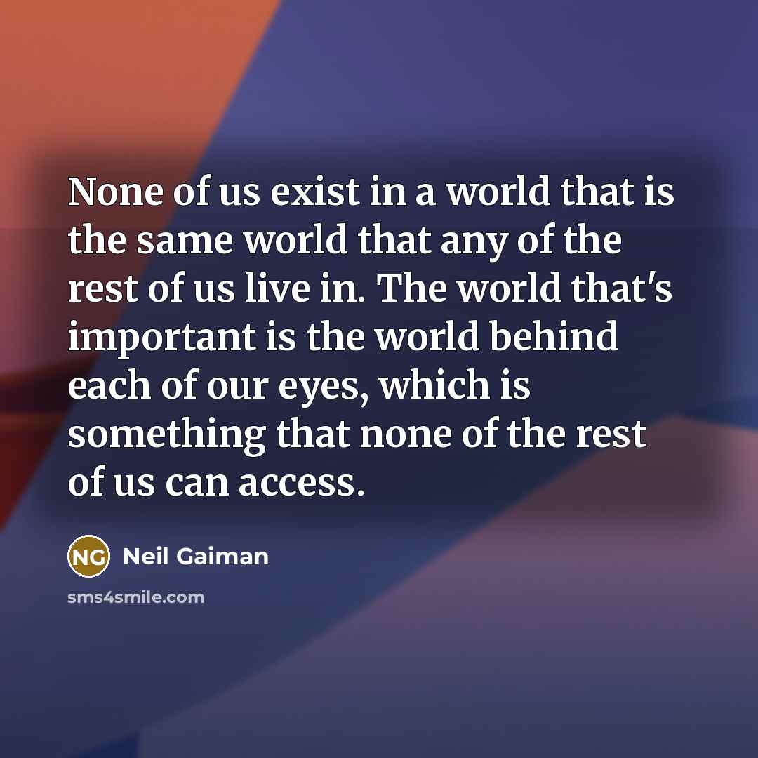 “None of us exist in a world that is the…” quote by Neil Gaiman