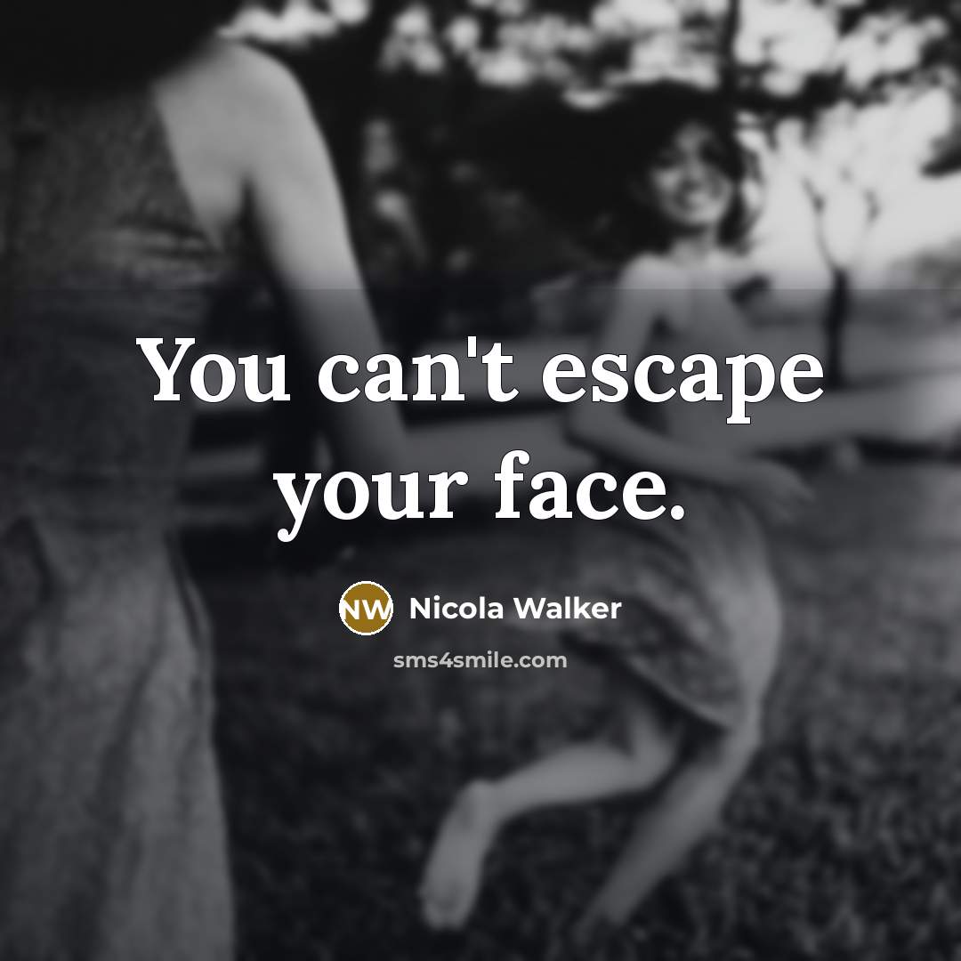 “You can't escape your face.…” quote by Nicola Walker