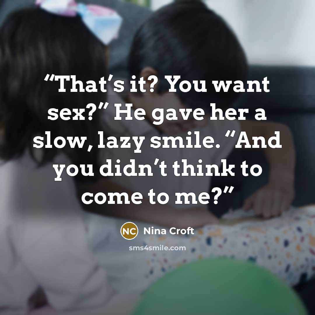 “That’s it? You want sex?” He gave her a slow, lazy smile. “And you didn’t think to come to me?” quote by Nina Croft