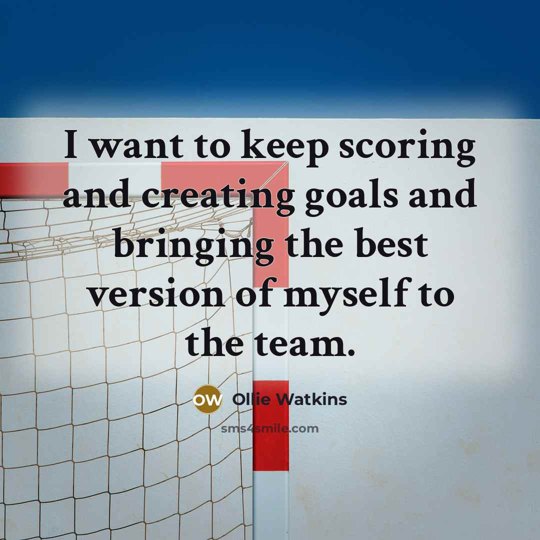 “I want to keep scoring and creating goals and bringing…” quote by Ollie Watkins
