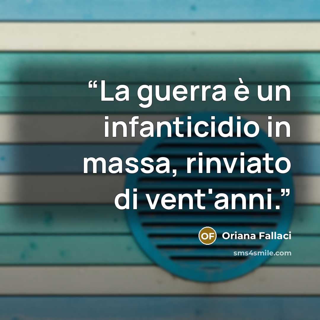 “La guerra è un infanticidio in massa, rinviato di vent'anni.” quote by Oriana Fallaci