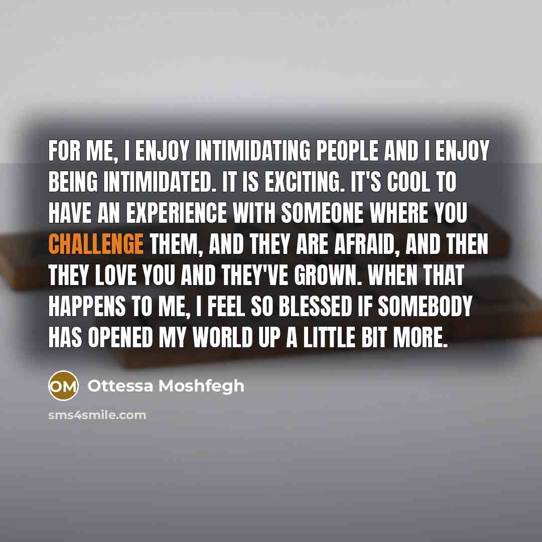 “For me, I enjoy intimidating people and I enjoy being…” quote by Ottessa Moshfegh