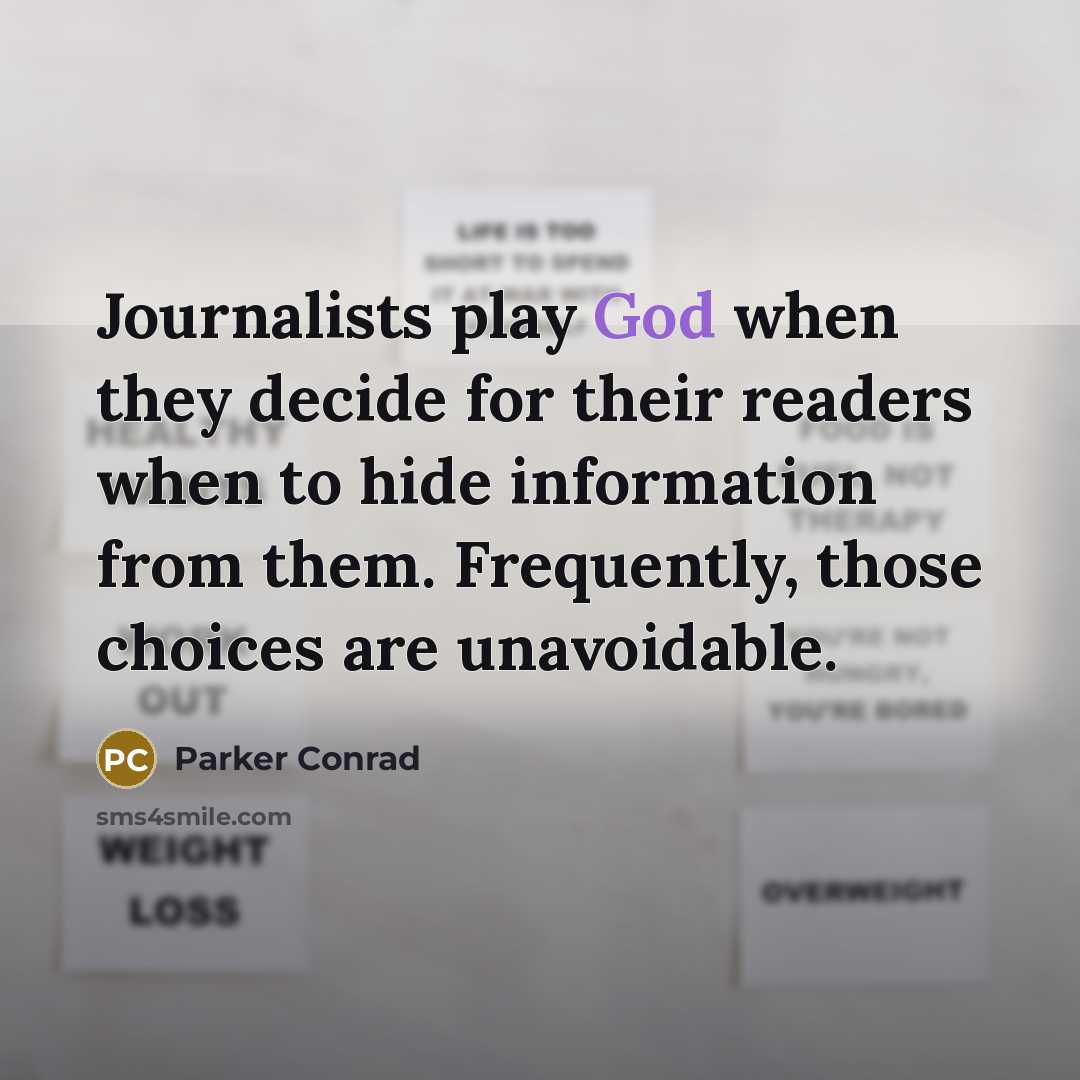 “Journalists play God when they decide for their readers when…” quote by Parker Conrad