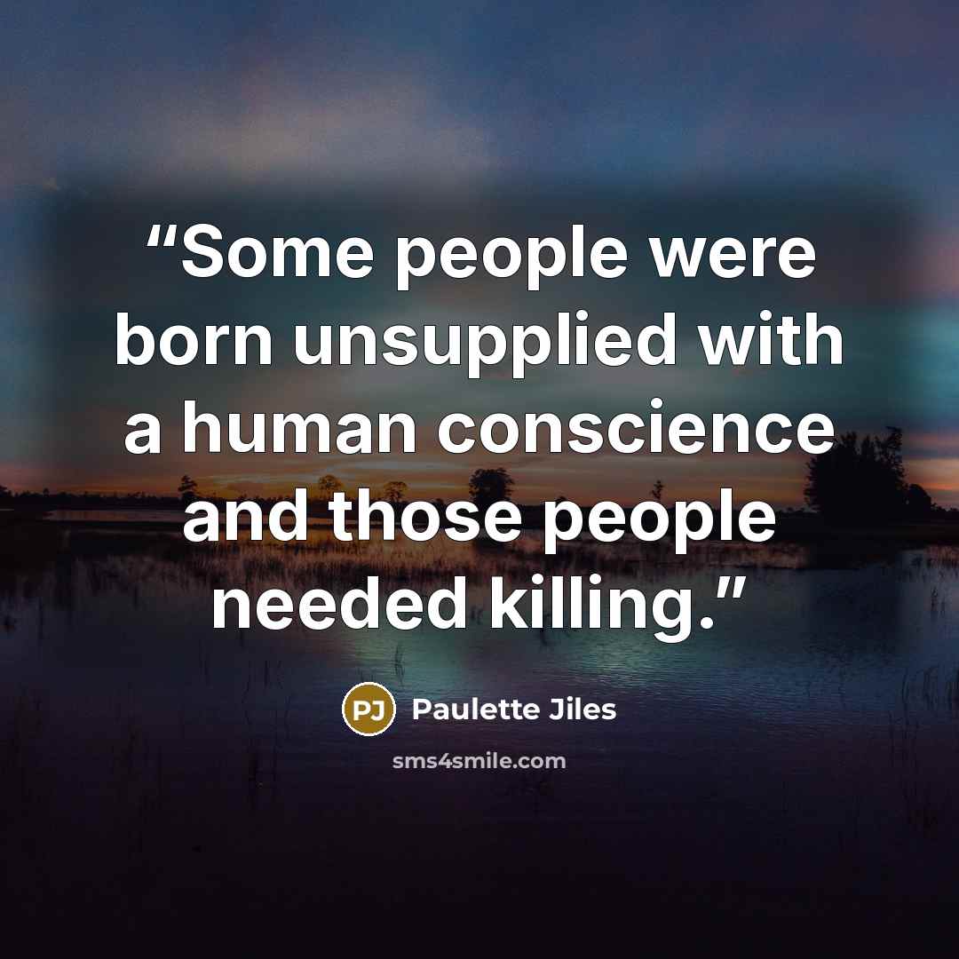 “Some people were born unsupplied with a human conscience and those people needed killing.” quote by Paulette Jiles